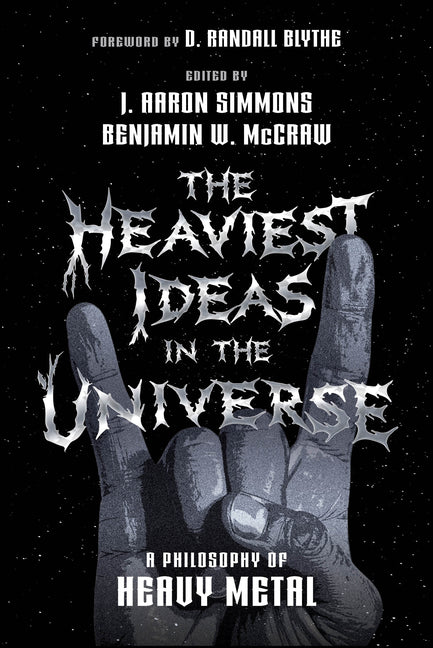The Heaviest Ideas in the Universe: A Philosophy of Heavy Metal