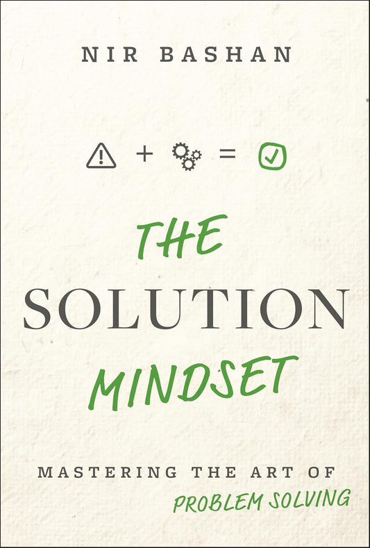 The Solution Mindset: Mastering the Art of Problem Solving