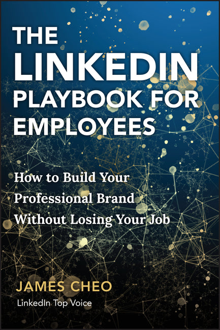 The Linkedin Playbook for Employees: How to Build Your Professional Brand Without Losing Your Job
