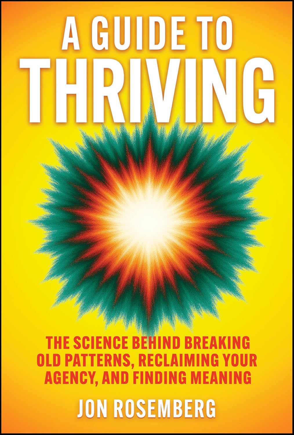 A Guide to Thriving: The Science Behind Breaking Old Patterns, Reclaiming Your Agency, and Finding Meaning