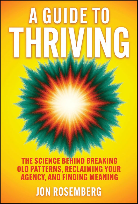 A Guide to Thriving: The Science Behind Breaking Old Patterns, Reclaiming Your Agency, and Finding Meaning