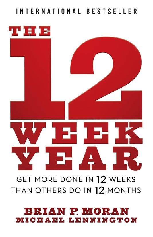The 12 Week Year: Get More Done in 12 Weeks Than Others Do in 12 Months