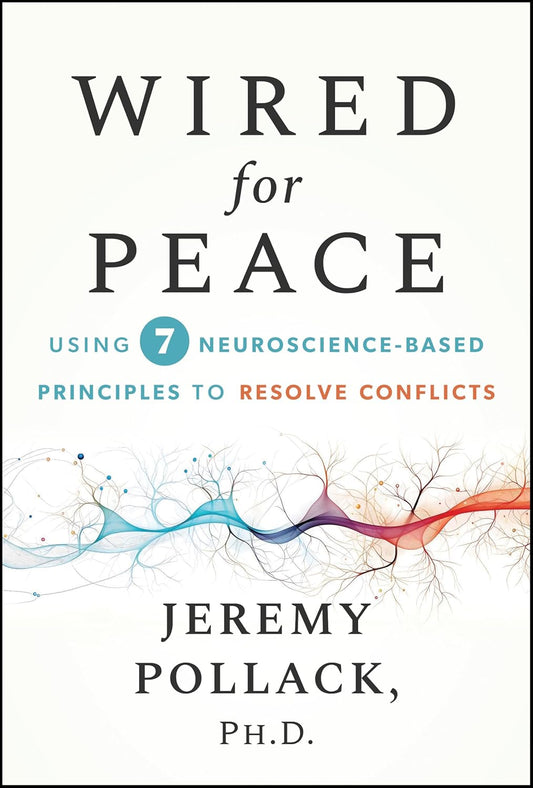 Wired for Peace: Using 7 Neuroscience-Based Principles to Resolve Conflicts