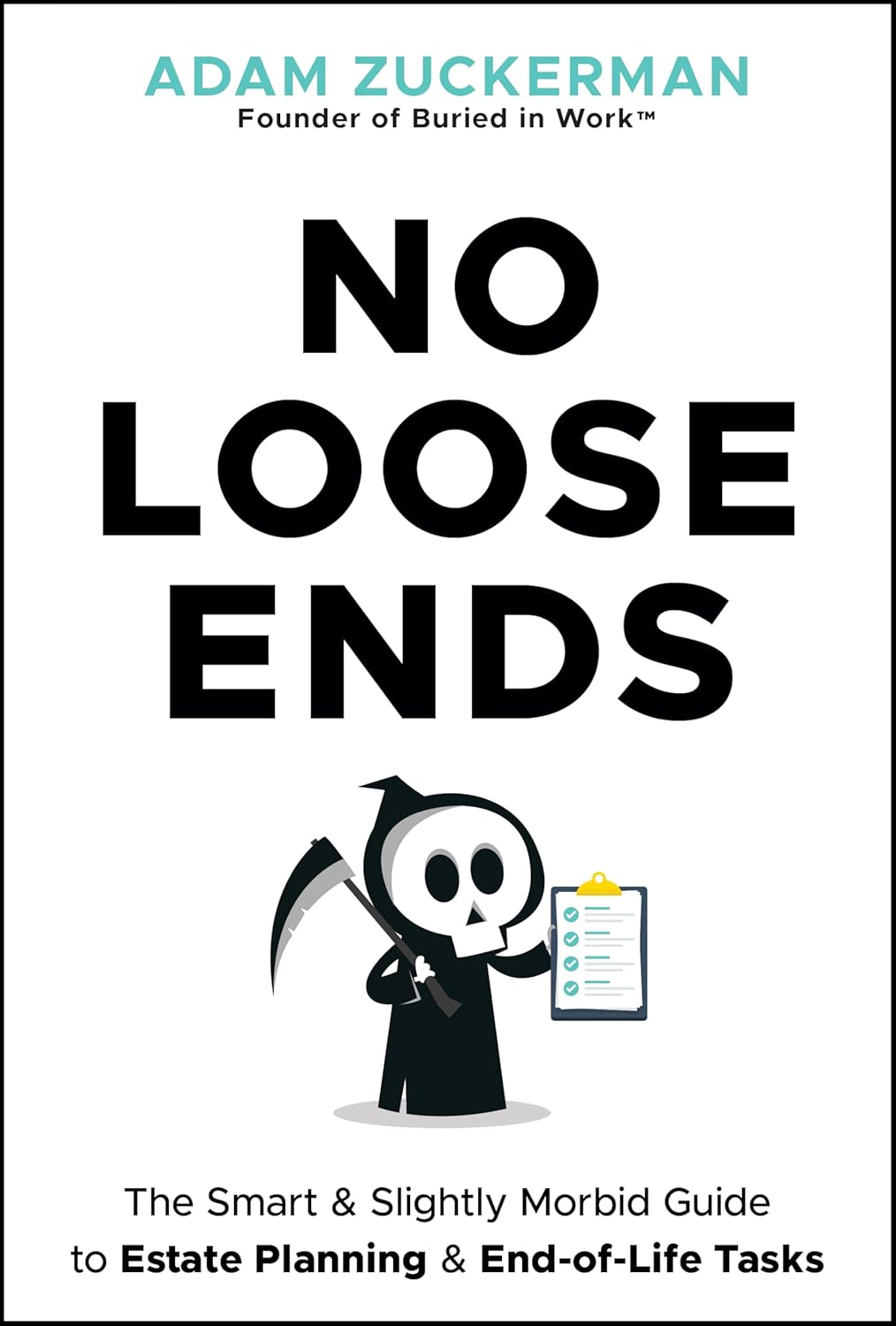 No Loose Ends: The Smart & Slightly Morbid Guide to Estate Planning & End-Of-Life Tasks