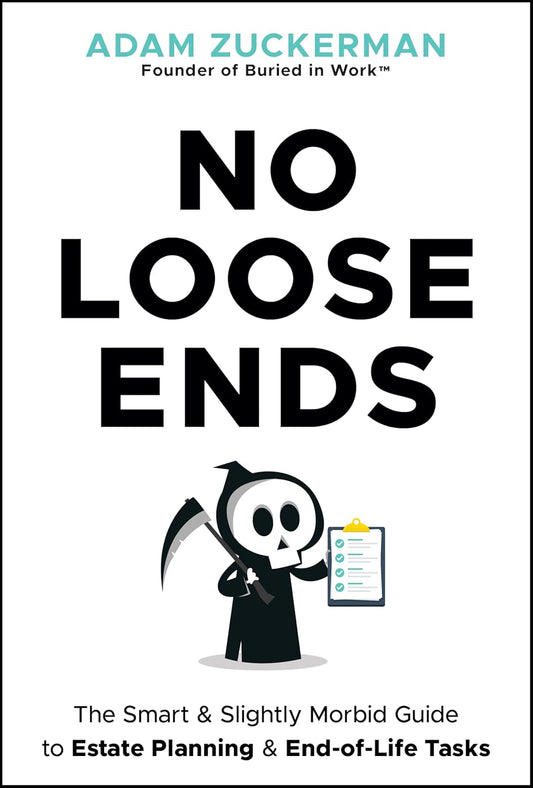 No Loose Ends: The Smart & Slightly Morbid Guide to Estate Planning & End-Of-Life Tasks