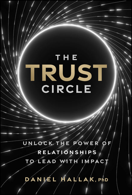 The Trust Circle: Unlock the Power of Relationships to Lead with Impact
