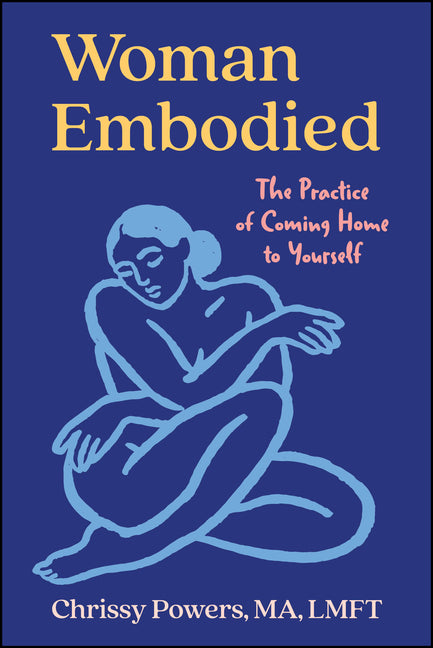 Woman, Embodied: The Practice of Coming Home to Yourself