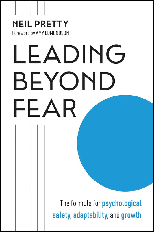 Leading Beyond Fear: The Formula for Psychological Safety, Adaptability, and Growth
