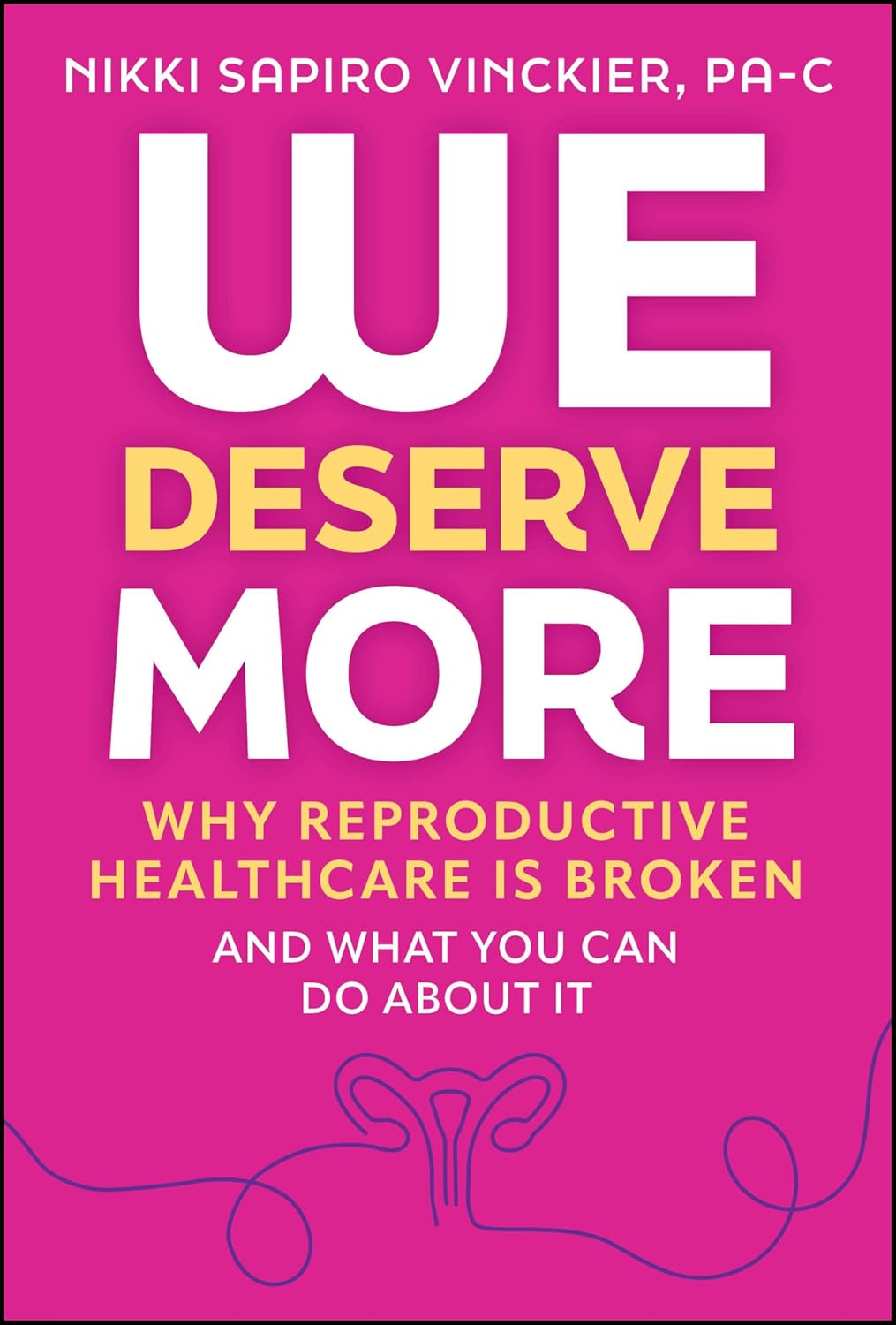 We Deserve More: Why Reproductive Healthcare Is Broken--And What You Can Do about It