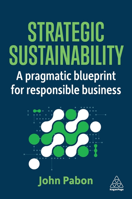 Strategic Sustainability: A Pragmatic Blueprint for Responsible Business