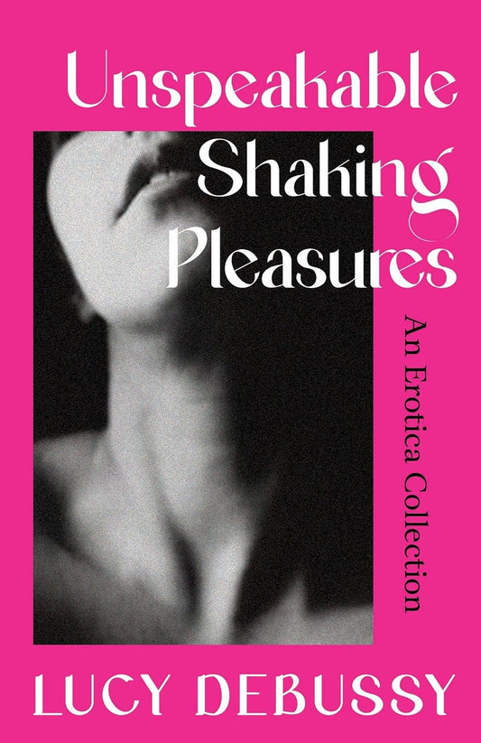 Unspeakable Shaking Pleasures An Erotica Collection