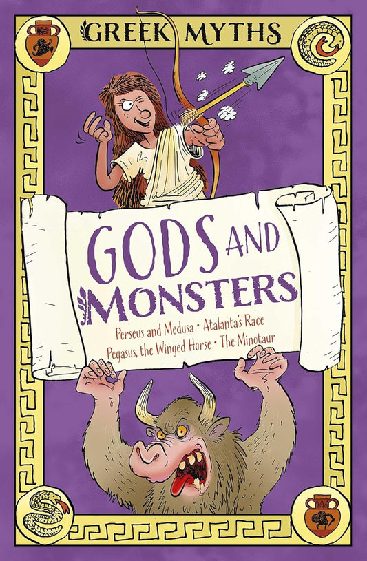 Greek Myths: Gods and Monsters: Perseus and Medusa, Atalanta's Race, Pegasus, the Winged Horse, the Minotaur