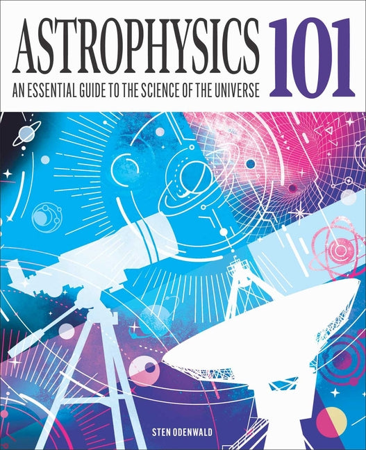 Astrophysics 101: An Essential Guide to the Science of the Universe