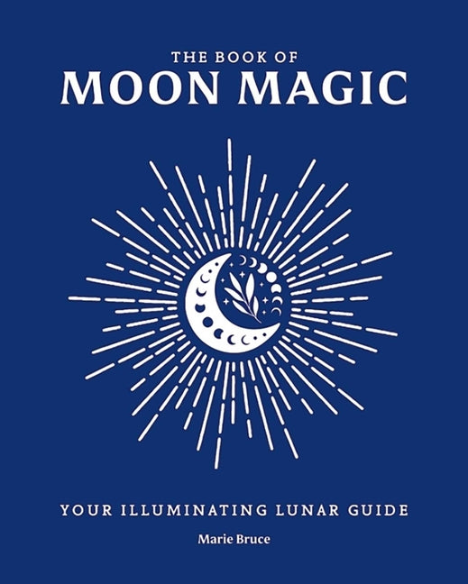 The Book of Moon Magic: Your Illuminating Lunar Guide