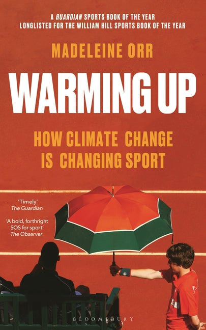 Warming Up: How Climate Change Is Changing Sport - A Guardian Sports Book of the Year
