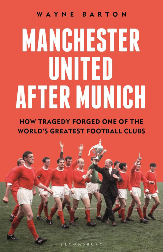 Manchester United After Munich: How Tragedy Forged One of the World's Greatest Football Clubs
