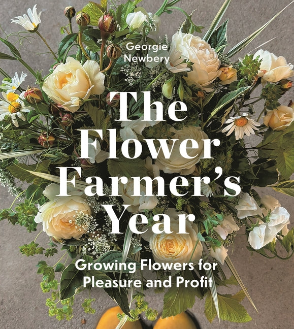 The Flower Farmer's Year: Growing Flowers for Pleasure and Profit