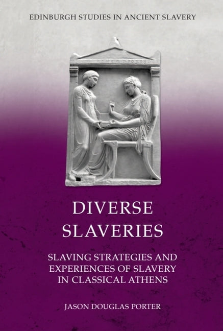 Diverse Slaveries: Slaving Strategies and Experiences of Slavery in Classical Athens
