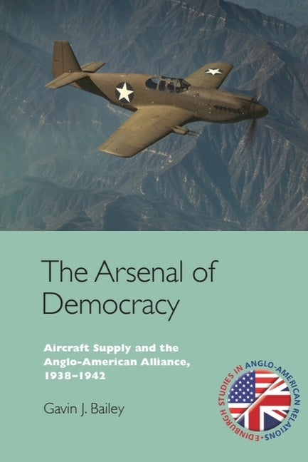 The Arsenal of Democracy: Aircraft Supply and the Anglo-American Alliance, 1938-1942