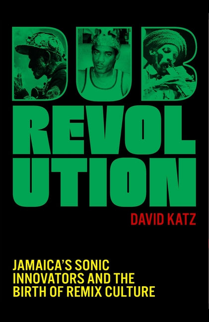 Dub Revolution: Jamaica's Sonic Innovators and the Birth of Remix Culture