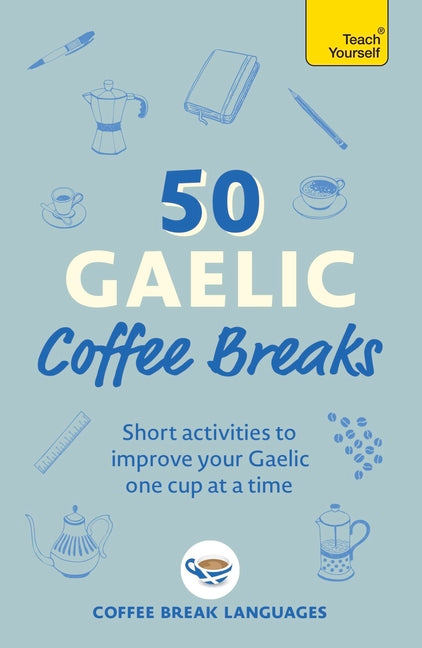 50 Gaelic Coffee Breaks: Short Activities to Improve Your Gaelic One Cup at a Time