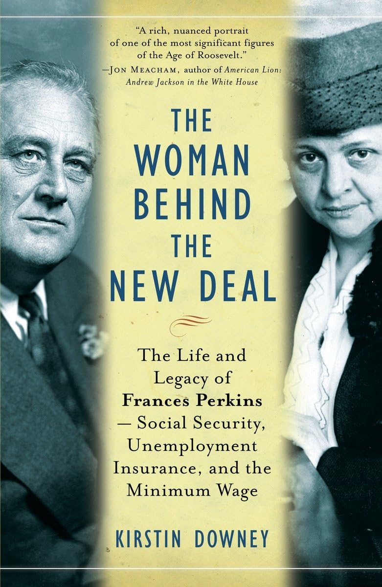 Woman Behind the New Deal: The Life and Legacy of Frances Perkins, Social Security, Unemployment Insurance, and the Minimum Wage