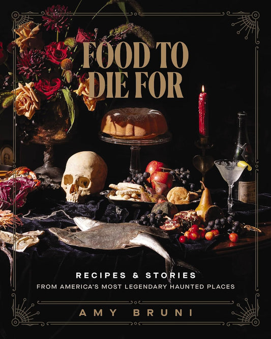 Food to Die for: Recipes and Stories from America's Most Legendary Haunted Places (a Spooky Paranormal Cookbook with Delightfully Creepy Meals, Eerie