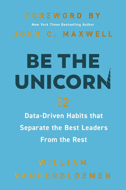 Be the Unicorn: 12 Data-Driven Habits That Separate the Best Leaders from the Rest /]Cwilliam Vanderbloemen; Foreword by John C.