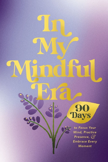 In My Mindful Era: 90 Days to Focus Your Mind, Practice Presence, and Embrace Every Moment (New Era of You)
