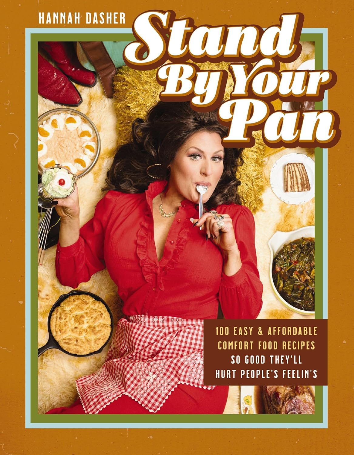 Stand by Your Pan: 100 Easy and Affordable Comfort Food Recipes So Good They'll Hurt People's Feelin's