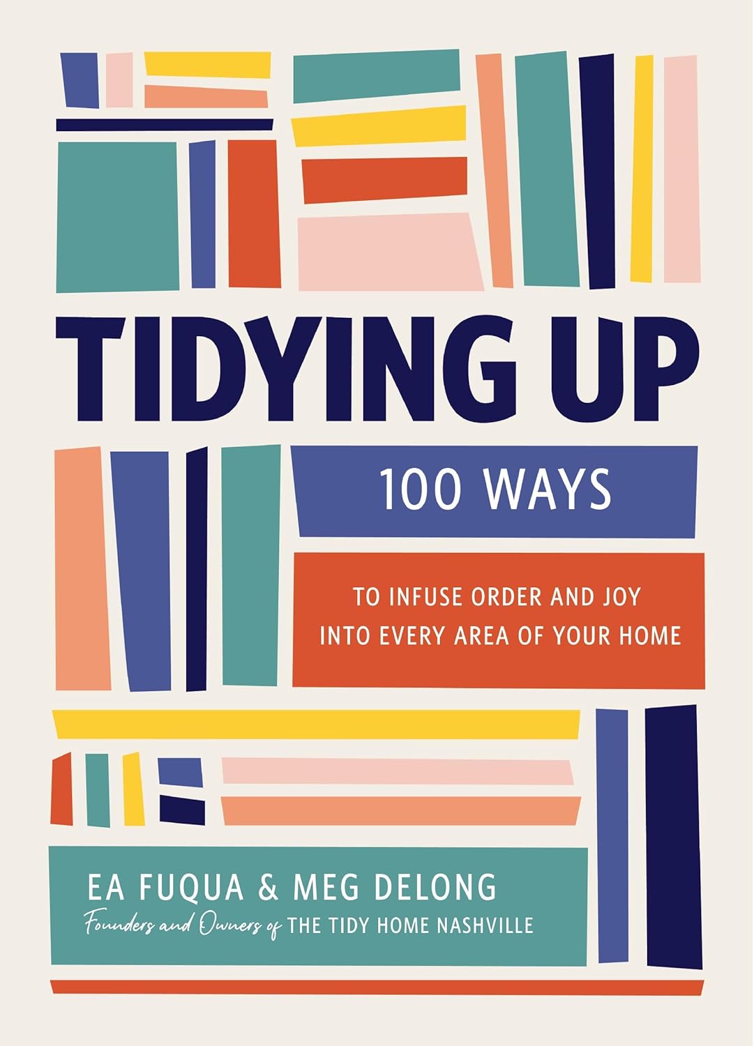 Tidying Up: 100 Ways to Infuse Order and Joy Into Every Area of Your Home