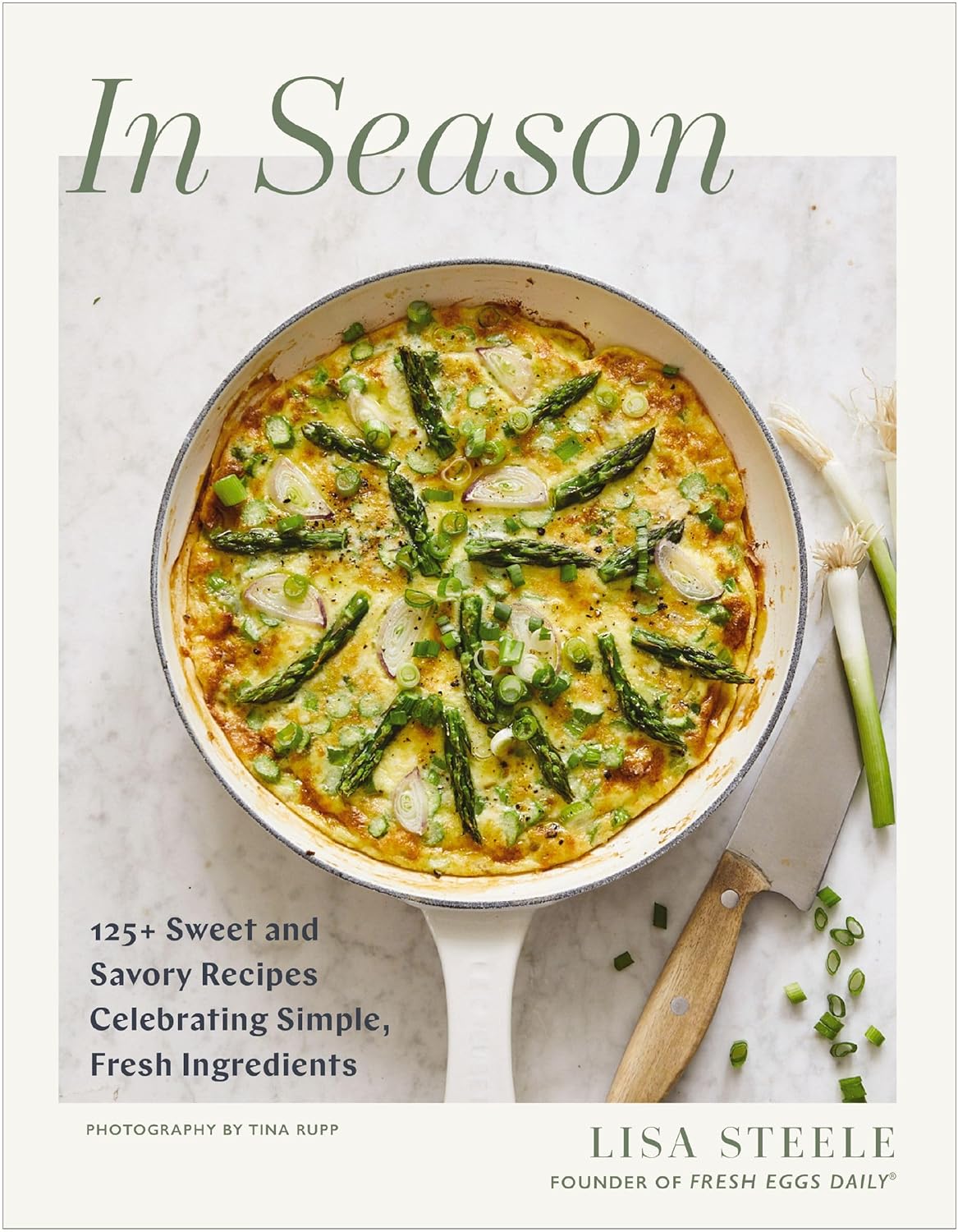 In Season: 125+ Sweet and Savory Recipes Celebrating Simple, Fresh Ingredients (a Cookbook)