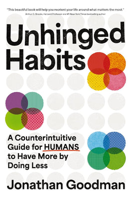 Unhinged Habits: A Counterintuitive Guide for Humans to Have More by Doing Less