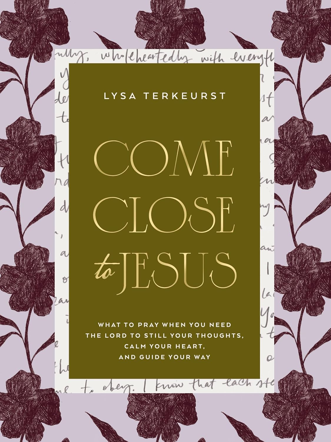 Come Close to Jesus: What to Pray When You Need the Lord to Still Your Thoughts, Calm Your Heart, and Guide Your Way