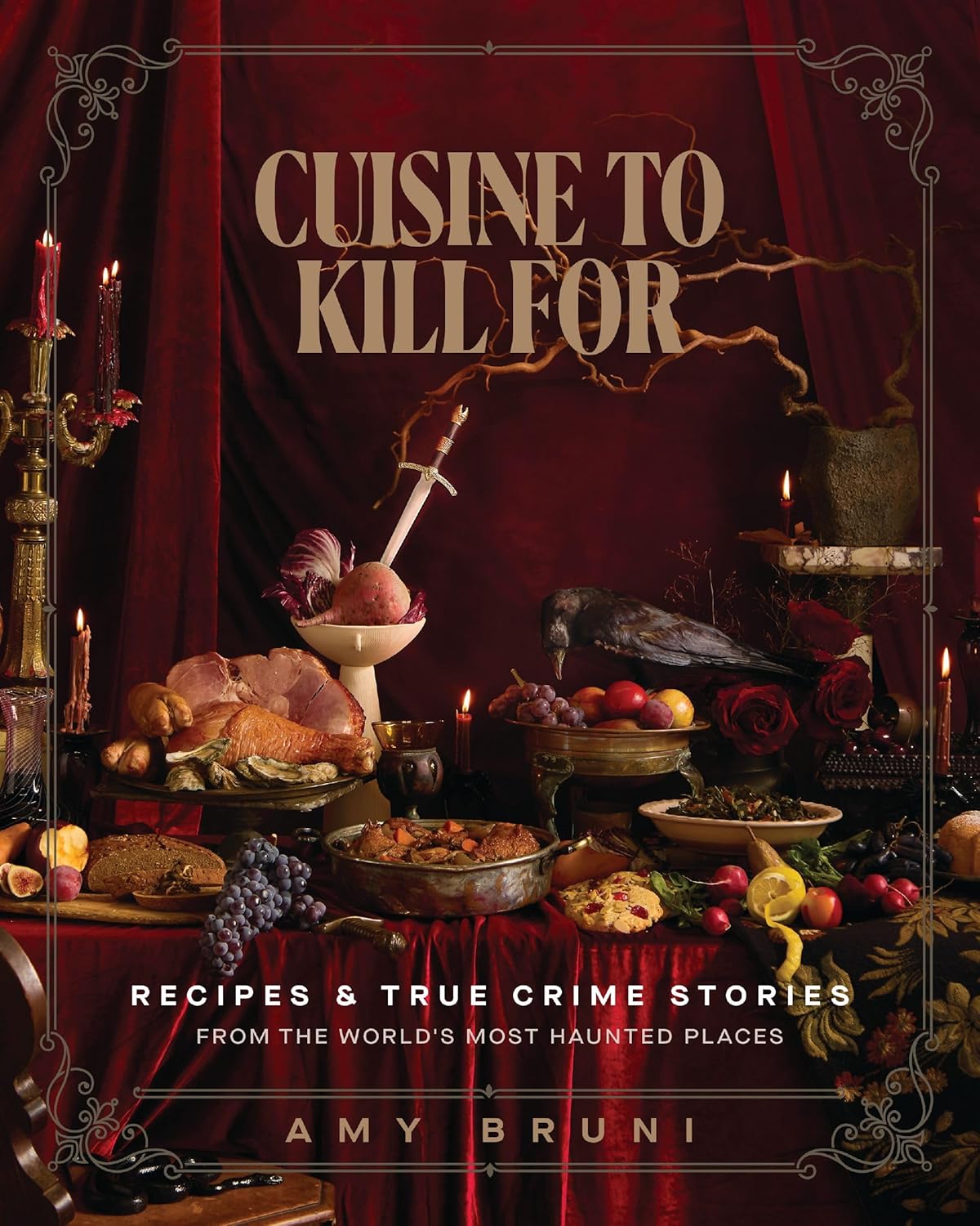Cuisine to Kill for: Recipes and True Crime Stories from the World's Most Haunted Places