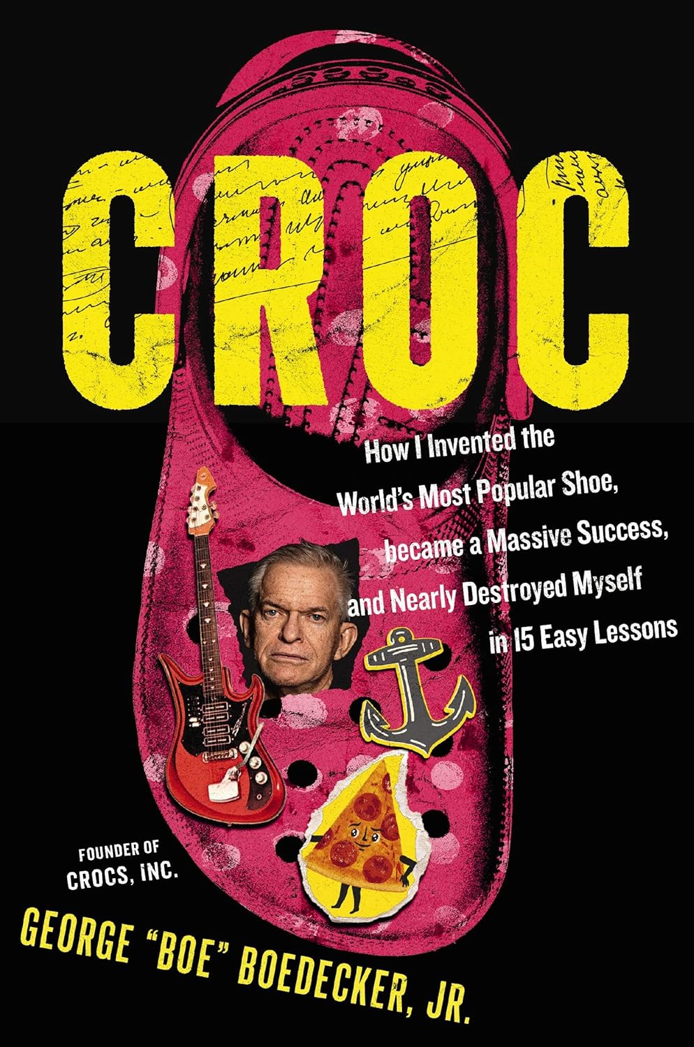 Croc: How I Invented the World's Most Popular Shoe, Became a Massive Success, and Nearly Destroyed Myself in 15 Easy Lessons