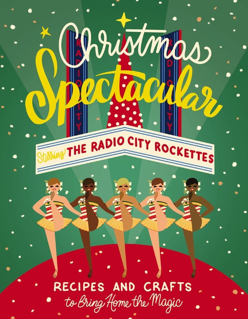 Christmas Spectacular Starring the Radio City Rockettes: Recipes and Crafts to Bring Home the Magic