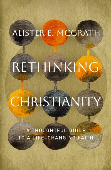 Rethinking Christianity: A Thoughtful Guide to a Life-Changing Faith