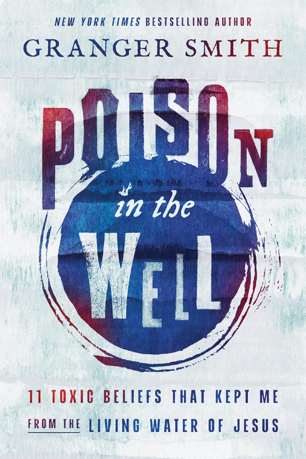 Poison in the Well: 11 Toxic Beliefs That Kept Me from the Living Water of Jesus