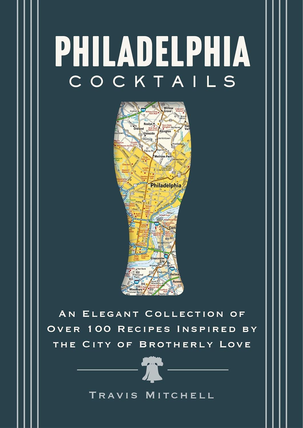 Philadelphia Cocktails: An Elegant Collection of Over 100 Recipes Inspired by Philly