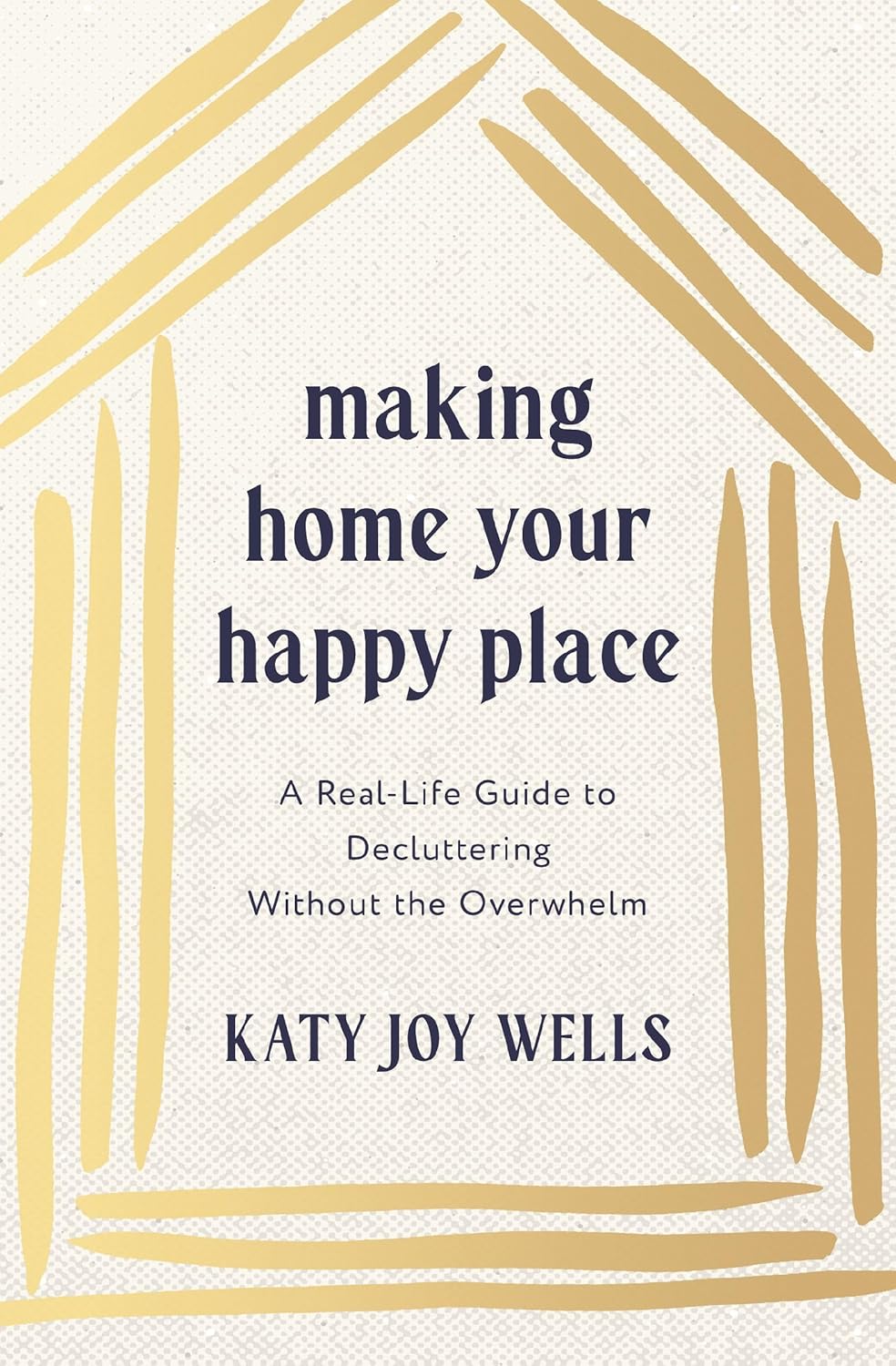 Making Home Your Happy Place: A Real-Life Guide to Decluttering Without the Overwhelm