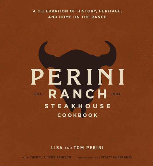 The Perini Ranch Steakhouse Cookbook: A Celebration of History, Heritage, and Home on the Ranch