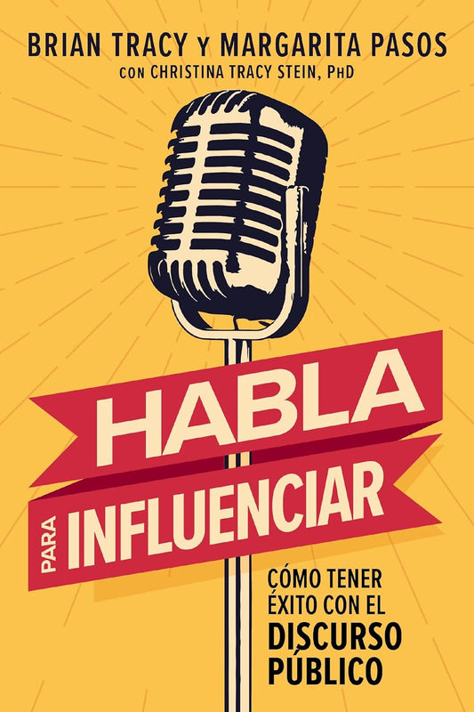 Habla Para Influenciar: Como Tener Exito Con El Discurso Publico