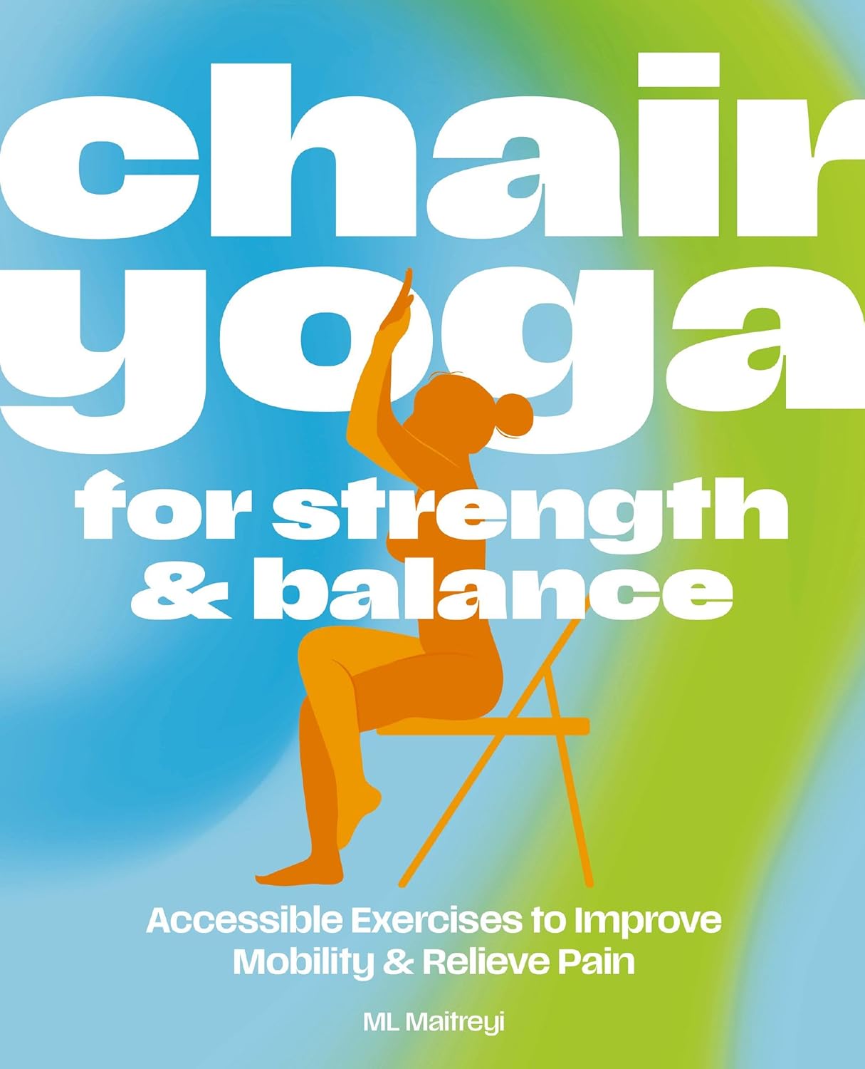 Chair Yoga for Strength and Balance: Accessible Exercises to Improve Mobility and Relieve Pain
