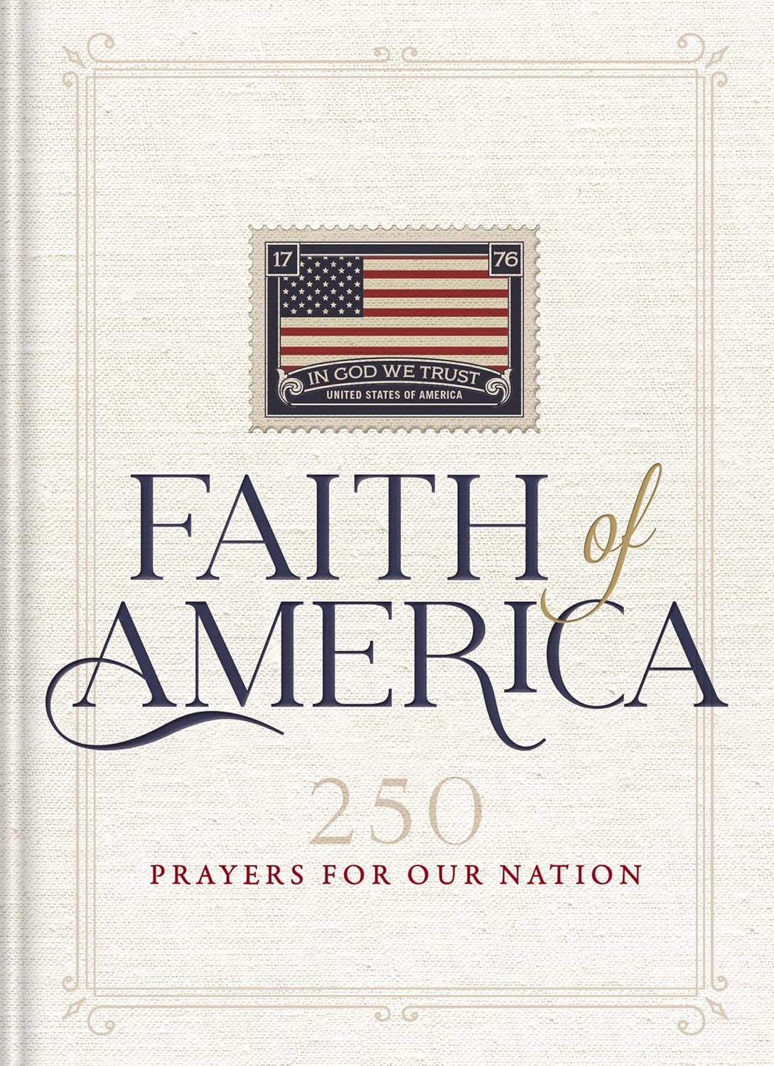 Faith of America: 250 Prayers for Our Nation (Celebrating 250 Years of the United States of America's History - Includes the Declaration of Independen