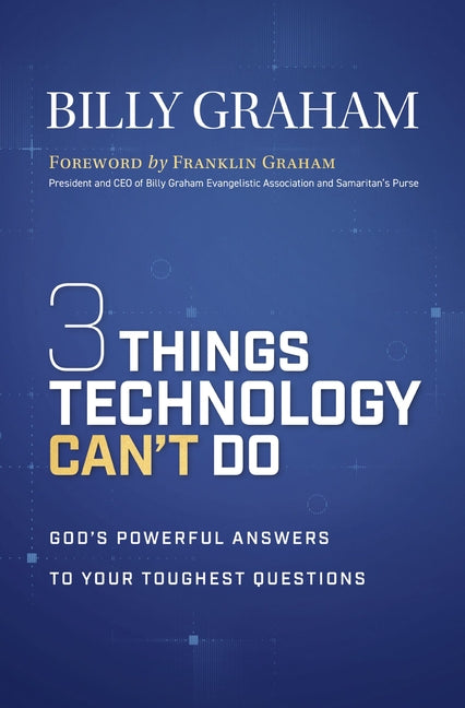 Three Things Technology Can't Do: God's Powerful Answers to Your Toughest Questions