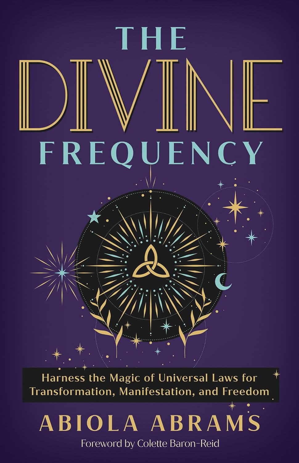 Divine Frequency Harness the Magic of Universal Laws for Transformation, Manifestation, and Freedom