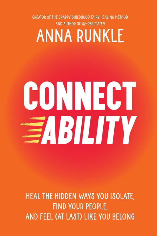 Connectability: Heal the Hidden Ways You Isolate, Find Your People, and Feel (at Last) Like You Belong