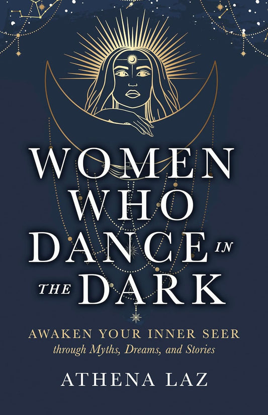 Women Who Dance in the Dark: Awaken Your Inner Seer Through Myths, Dreams, and Stories
