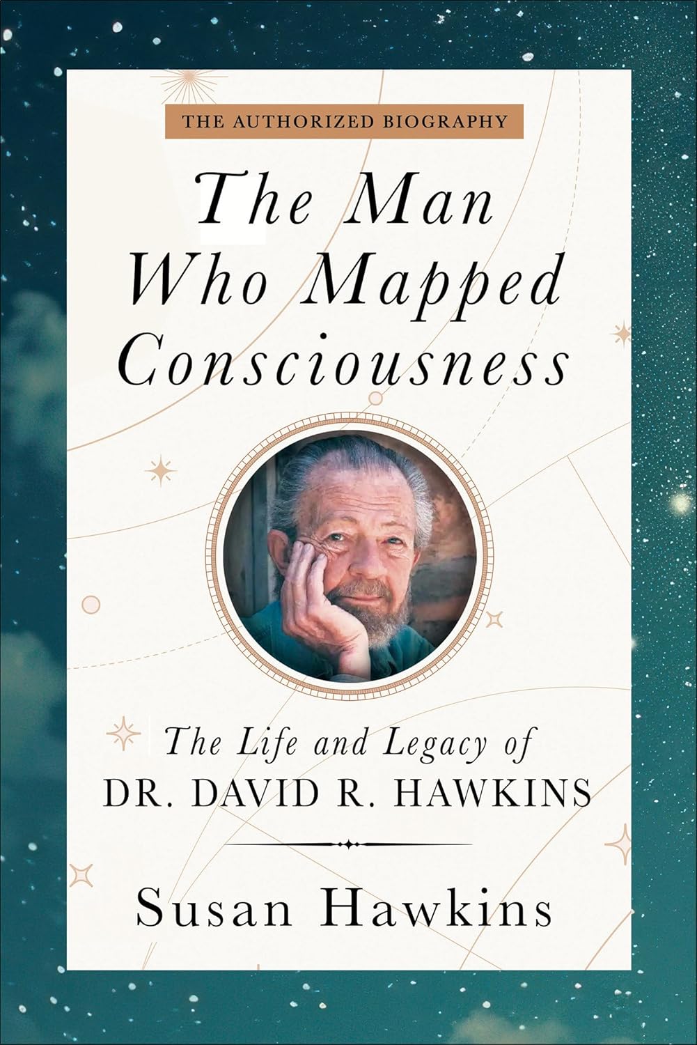 Man Who Mapped Consciousness The Life and Legacy of Dr. David R. Hawkins, the Authorized Biography